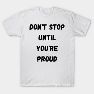 Don't Stop Until You're Proud,motivation T-Shirt